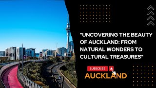 "UNCOVERING THE BEAUTY OF AUCKLAND: FROM NATURAL WONDERS TO CULTURAL TREASURES"