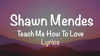 Shawn Mendes - Teach Me How To Love (Lyrics)