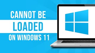 Cannot be Loaded On Windows 11 (Fixed)