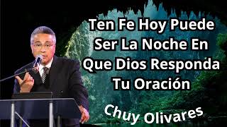 Chuy Olivares 2024 Predicas - Ten Fe Hoy Puede Ser La Noche En Que Dios Responda Tu Oración