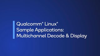 Qualcomm® Linux® sample applications:  learn to decode and compose multichannel video streams