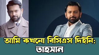 আমি কখনো বিসিএস দিইনি: তাহসান । Tahsan