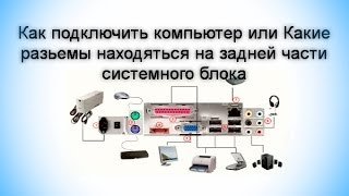 Как подключить компьютер или Какие разьемы находяться на задней части системного блока