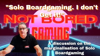 "Solo Boardgaming, I don't Get It!" - Not Bored Gaming