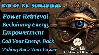 Eye of Ra Subliminal/ Power Retrieval/ Reclaiming Energy/ Empowerment/ Call Your Energy & Power Back