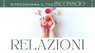 Meditazione guidata per le Relazioni - Riprogramma il tuo inconscio