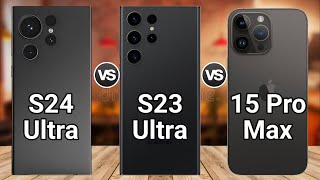 Samsung Galaxy S24 Ultra vs Samsung Galaxy S23 Ultra vs iPhone 15 Pro Max