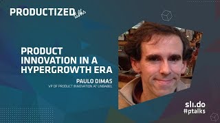 Product Innovation in a Hypergrowth Era - Paulo Dimas