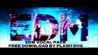 EDM VOCAL PACK FREE DOWNLOAD BY:FLASH DOG