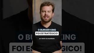 O Burger King foi estratégico e aproveitou essa oportunidade