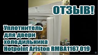 Hotpoint Ariston RMBA1167 019  Уплотнитель на холодильник морозильник. Отзыв