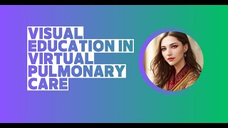 The Importance of Visual Education in Virtual Pulmonary Care