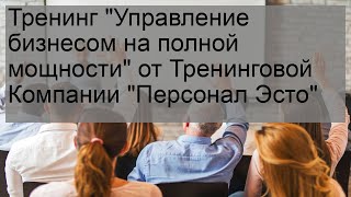 Тренинг 'Управление бизнесом на полной мощности' от Тренинговой Компании 'Персонал Эсто'