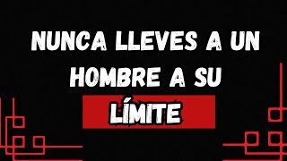 Nunca lleves a un hombre a su límite