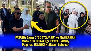 FAZURA Bawa 5 'BODYGUARD' Ke MAHKAMAH Ms KES CERAI Dgn FATTAH AMIN, Pegurus JELASKAN Situasi Sebenar