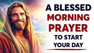 Start Your Day with God | Prayer to start your new day and new blessings! | A Daily Effective Prayer