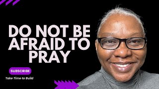 Do Not Be Afraid to Pray