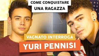 COME CONQUISTARE QUALSIASI RAGAZZA con YURI PENNISI - Vagnato Interroga