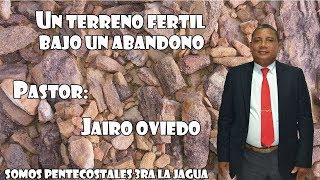 Un terreno fertil bajo un abandono. Pastor: JAIRO OVIEDO