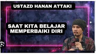 USTADZ HANAN ATTAKI   SAAT KITA BELAJAR MEMPERBAIKI DIRI