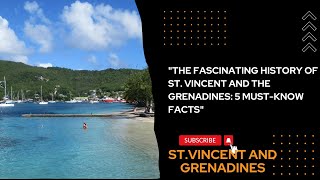 "THE FASCINATING HISTORY OF ST. VINCENT AND THE GRENADINES: 5 MUST-KNOW FACTS"