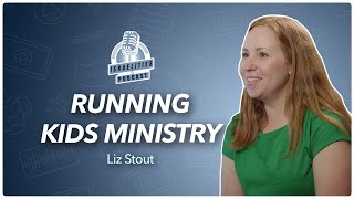 Running Kids Ministry | Liz Stout | Episode 11