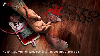 Cirujano Nocturno - YO NO TENGO PARA (Feat. Embi Flow, El Fother & CH ) #AdictoAlRap