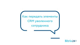 Как передать элементы CRM уволенного сотрудника