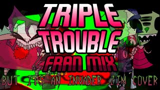 Triple Trouble Fran Mix But it's an Invader Zim Cover