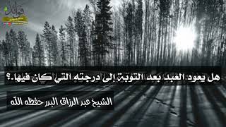 هل يعود العبد بعد التوبة إلى درجته التي كان فيها../الشيخ عبد الرزاق البدر