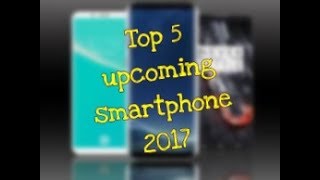 Top 5 upcoming smartphone 2017