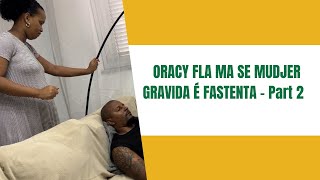 ORACY FLA MA SE MUDJER GRAVIDA É FASTENTA- Part 2