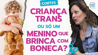 Qual diferença entre menina ser trans ou menino que brinca de boneca?  - ✂️ do Põe Na Roda