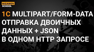 1С MULTIPART/FORM-DATA. ОТПРАВКА ДВОИЧНЫХ ДАННЫХ + JSON В ОДНОМ HTTP ЗАПРОСЕ