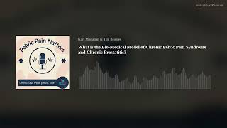 What is the Bio-Medical Model of Chronic Pelvic Pain Syndrome and Chronic Prostatitis?