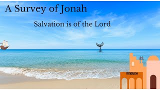 A Survey of Jonah: Salvation is of the Lord