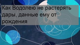 Как Водолею не растерять дары, данные ему от рождения