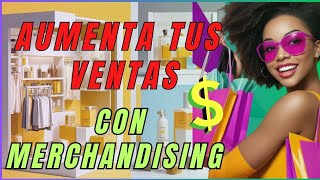 EL PODER DEL MERCHANDISING: CÓMO CONVERTIR TU TIENDA EN UNA MÁQUINA DE VENTAS.