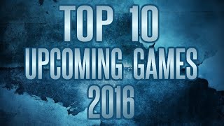 TOP 10 UPCOMING GAMES OF 2016 | OPEN WORLD | RPG | AVAILABLE FOR PS4, XBOX ONE & PC