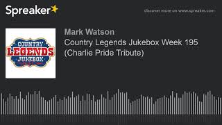 Country Legends Jukebox Week 195 (Charlie Pride Tribute) (part 5 of 7, made with Spreaker)