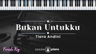 Bukan Untukku - Tiara Andini (KARAOKE PIANO - FEMALE KEY)