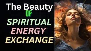 The Beauty of Spiritual ENERGY EXCHANGE | Spiritual Awakening   #spiritualenergy