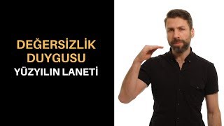 Değersizlik Duygusu - Yüzyılın Laneti