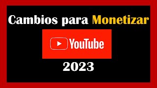 Cambios 2023 para Monetizar YouTube.