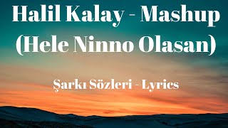 Halil Kalay - Mashup (Hele Ninno Olasan) Şarkı Sözleri