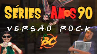 Series dos Anos 90 (Versão ROCK por BC)