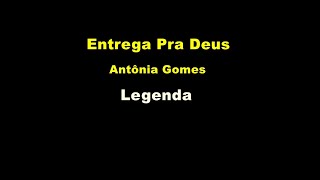 ENTREGA PRA DEUS - ANTONIA GOMES - COM LEGENDA