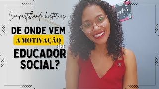 Qual a motivação do EDUCADOR SOCIAL? Venha conhecer a história inspiradora desse Educador!