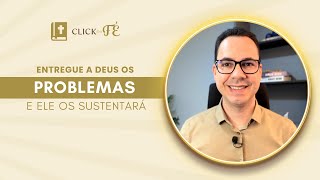 Click da Fé #258 -  Entregue a Deus os problemas e Ele os sustentará