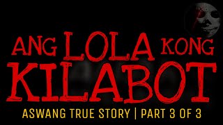 ANG LOLA KONG KILABOT (Part 3 of 3) | Aswang True Story